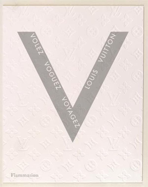 Cover Art for 9782081370357, Volez, voguez, voyagez : Louis Vuitton by Olivier Saillard