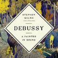Cover Art for 9781524731922, Debussy: A Painter in Sound by Stephen Walsh