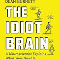 Cover Art for 9781443450065, The Idiot Brain: A Neuroscientist Explains What Your Head Is Really Up To by Dean Burnett