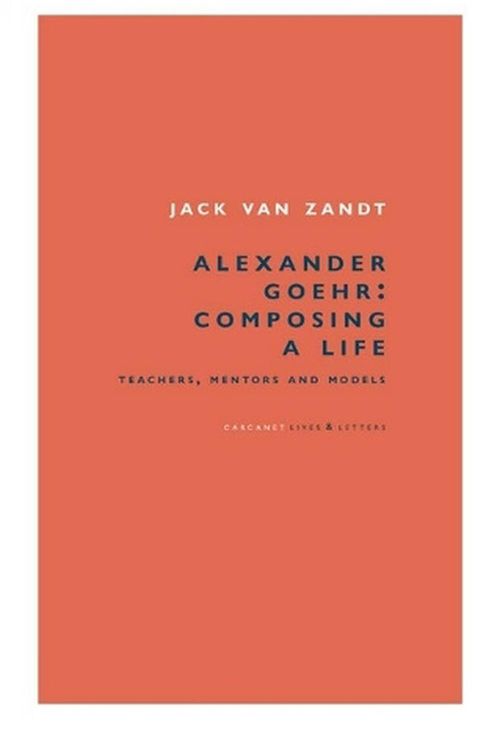 Cover Art for 9781800173576, Alexander Goehr, Composing a Life: Teachers, Mentors & Models by Zandt, Jack van