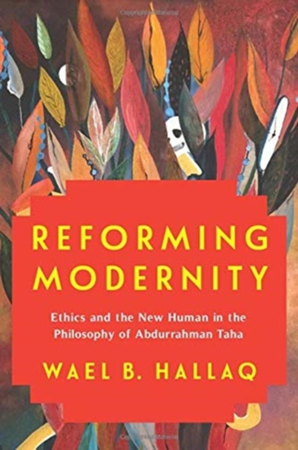 Cover Art for 9780231193887, Reforming Modernity: Ethics and the New Human in the Philosophy of Abdurrahman Taha by Wael Hallaq