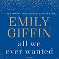 Cover Art for B07639D2G9, All We Ever Wanted: A Novel by Emily Giffin