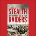 Cover Art for 9781525260896, Stealth Raiders: a few daring men in 1918 by Lucas Jordan