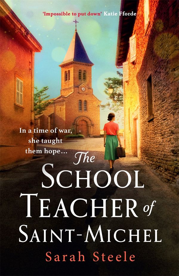 Cover Art for 9781472270115, The Schoolteacher of Saint-Michel: inspired by real acts of resistance, a heartrending story of one woman's courage in WW2 by Sarah Steele