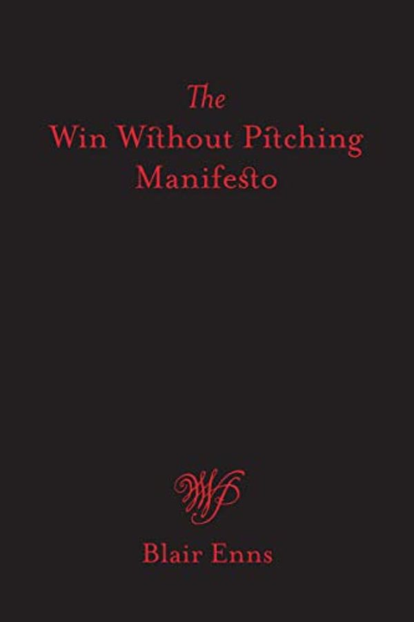 Cover Art for 9781999523503, The Win Without Pitching Manifesto by Blair Enns