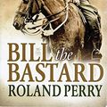 Cover Art for 9781760290092, Bill The Bastard. The Story Of Australia's Greatest War Horse by Roland Perry