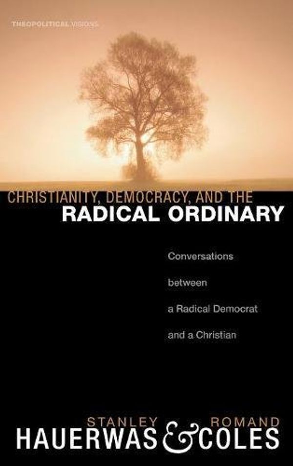 Cover Art for 9781498210874, Christianity, Democracy, and the Radical Ordinary by Stanley Hauerwas