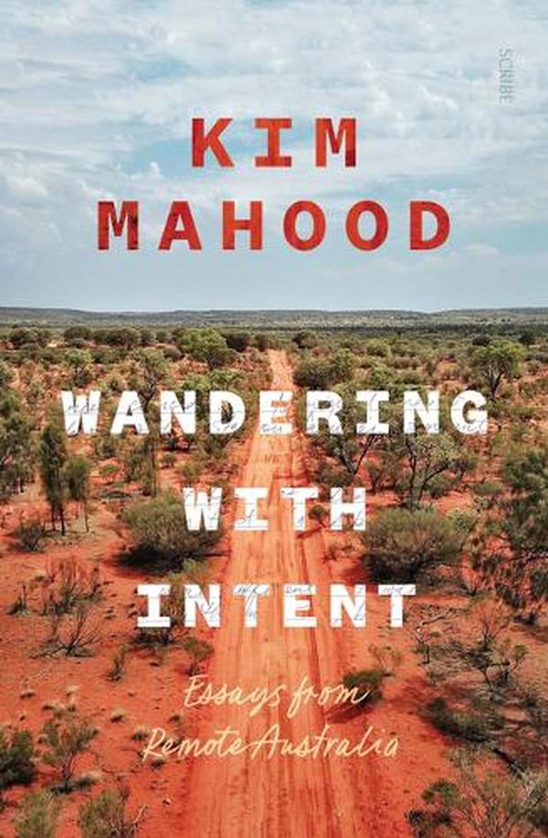 Cover Art for 9781957363288, Wandering with Intent: Essays by Kim Mahood