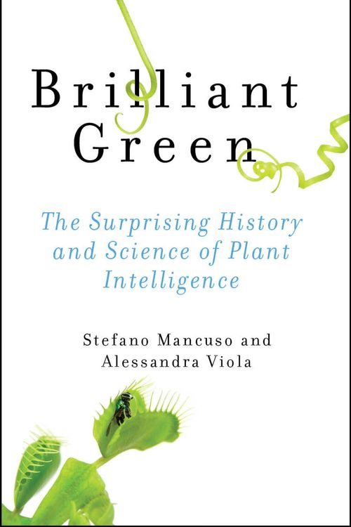 Cover Art for 9781610916035, Brilliant Green: The Surprising History and Science of Plant Intelligence by Stefano Mancuso, Alessandra Viola