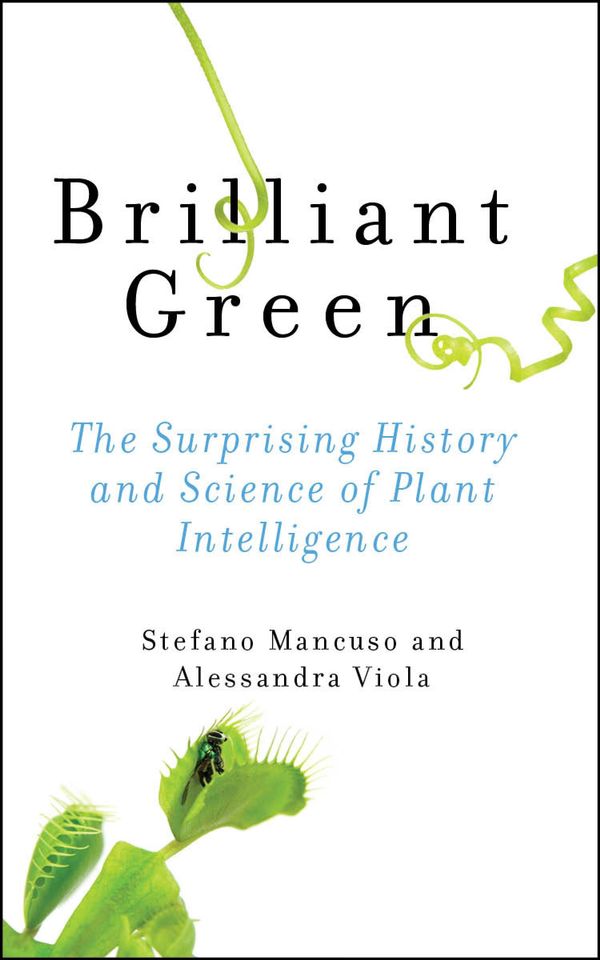 Cover Art for 9781610916035, Brilliant Green: The Surprising History and Science of Plant Intelligence by Stefano Mancuso, Alessandra Viola