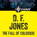 Cover Art for 9781473226319, The Fall of Colossus by D. F. Jones