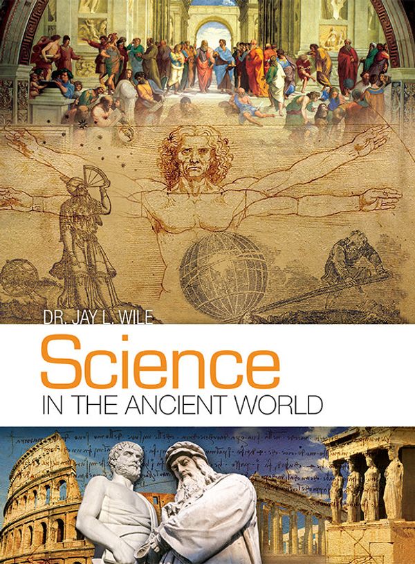 Cover Art for 9780989042420, Science in the Ancient World by Dr. Jay Wile, Homeschool Science Textbook by Dr. Jay L. Wile