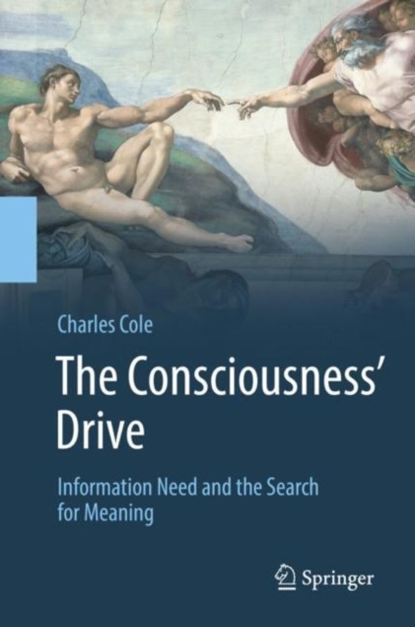 Cover Art for 9783319924557, The Consciousness’ Drive: Information Need and the Search for Meaning by Charles Cole