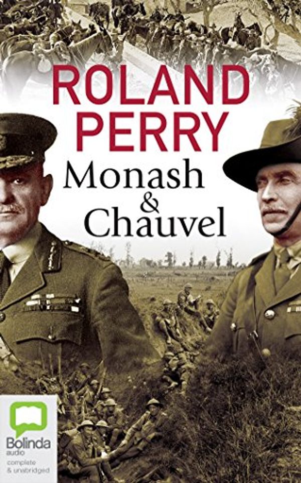 Cover Art for 9781489456281, Monash and Chauvel: How Australia’s Two Greatest Generals Changed the Course of World History by Roland Perry