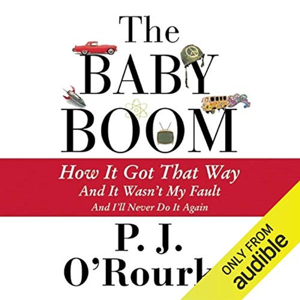 Cover Art for B00NPBA54M, The Baby Boom: How It Got That Way, and It Wasn’t My Fault, and I’ll Never Do It Again by P. J. O'Rourke