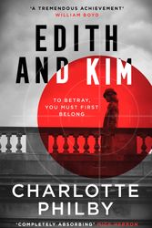 Cover Art for 9780008466411, Edith and Kim: The brilliant new historical spy novel based on the true story of the woman behind the Cambridge spies in Cold War espionage by Charlotte Philby