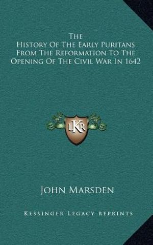Cover Art for 9781163362778, The History of the Early Puritans from the Reformation to the Opening of the Civil War in 1642 by John Marsden