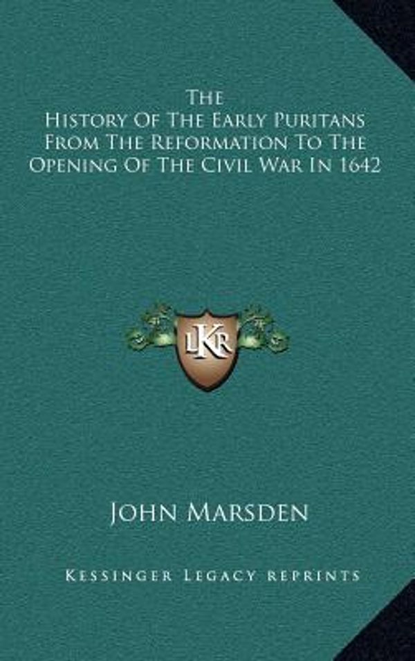 Cover Art for 9781163362778, The History of the Early Puritans from the Reformation to the Opening of the Civil War in 1642 by John Marsden