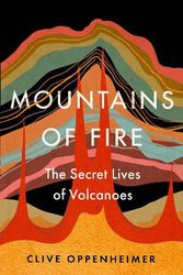 Cover Art for 9781529394146, Mountains of Fire: The Secret Lives of Volcanoes by Clive Oppenheimer