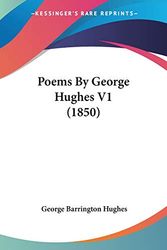 Cover Art for 9781104259457, Poems By George Hughes V1 (1850) by Hughes, George Barrington
