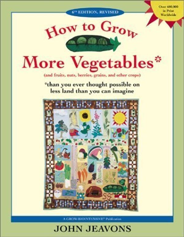 Cover Art for B019L5DZSI, How to Grow More Vegetables: And Fruits, Nuts, Berries, Grains and Other Crops Than You Ever Thought Possible on Less Land Than You Can Imagine by John Jeavons (2004-03-01) by John Jeavons