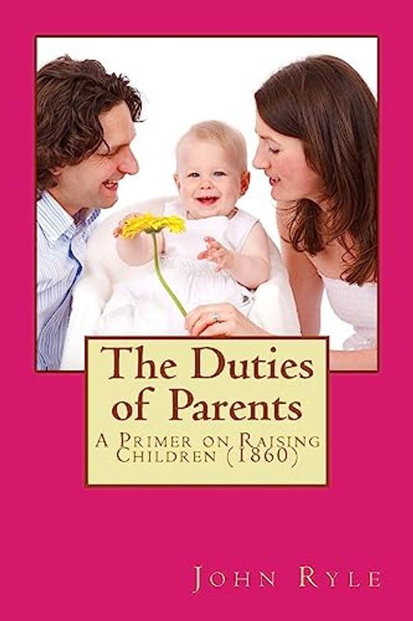 Cover Art for 9781542668835, The Duties of Parents: A Primer on Raising Children Originally Published 1860 by John Charles Ryle