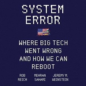 Cover Art for 9798200741632, System Error: Where Big Tech Went Wrong and How We Can Reboot by Rob Reich, Mehran Sahami, Jeremy M. Weinstein