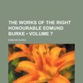 Cover Art for 9781234930004, The Works of the Right Honourable Edmund Burke (Volume 7) (Perfect) by Edmund Burke