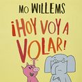 Cover Art for 9786071136831, HOY VOY A VOLAR (ELEFANTE Y CERDITA 1) by Mo Willems