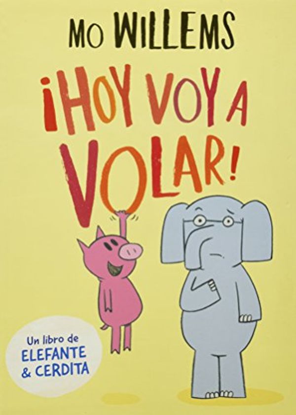 Cover Art for 9786071136831, HOY VOY A VOLAR (ELEFANTE Y CERDITA 1) by Mo Willems