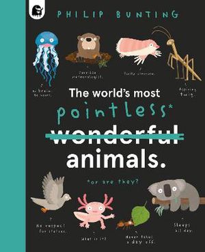 Cover Art for 9780711262393, The World's Most Pointless Animals by Philip Bunting
