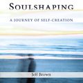 Cover Art for B01FCTBUKM, Soulshaping: A Journey of Self-Creation by Jeff Brown
