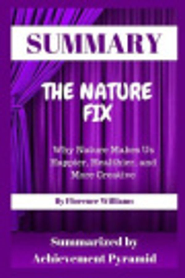 Cover Art for 9781091629387, Summary : The Nature Fix: Why Nature Makes Us Happier, Healthier, and More Creative By Florence Williams by Achievement Pyramid
