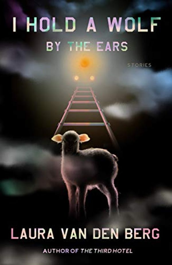 Cover Art for B07Y73F1XY, I Hold a Wolf by the Ears: Stories by Van den Berg, Laura