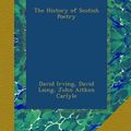 Cover Art for B00ANZXX6U, The History of Scotish Poetry by David Irving, David Laing, John Aitken Carlyle