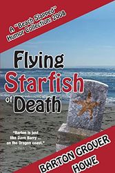 Cover Art for 9781478337164, Flying Starfish of Death: A Beach Slapped Humor Collection (2008) by Barton Grover Howe