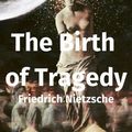 Cover Art for 1230003418390, The Birth of Tragedy by Friedrich Nietzsche