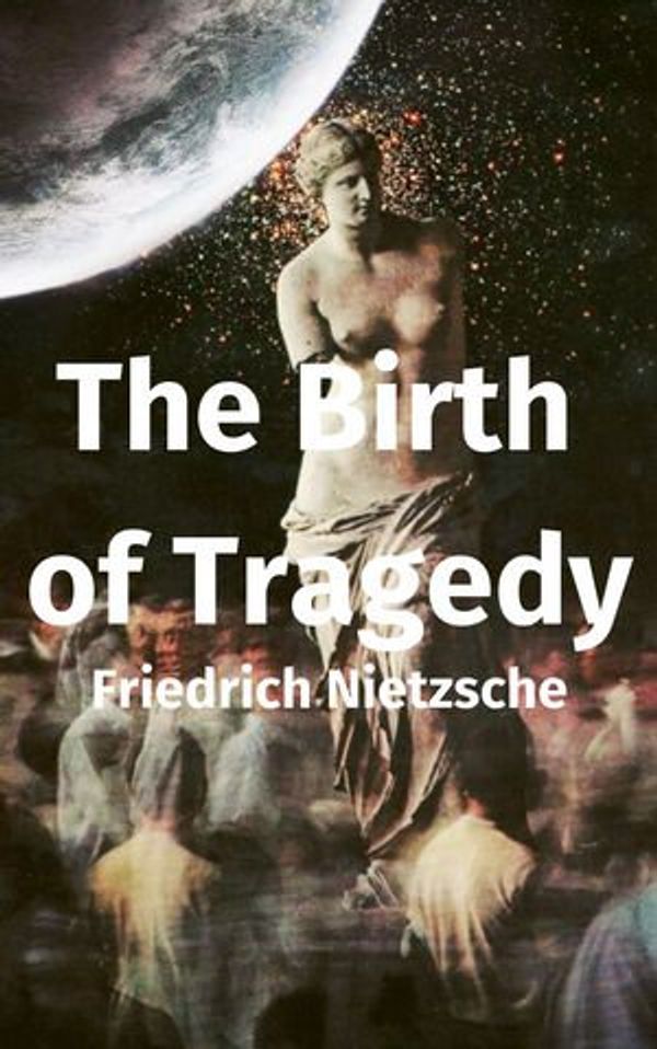 Cover Art for 1230003418390, The Birth of Tragedy by Friedrich Nietzsche