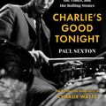 Cover Art for 9780063276581, Charlie's Good Tonight: The Authorized Biography of Charlie Watts of the Rolling Stones by Paul Sexton