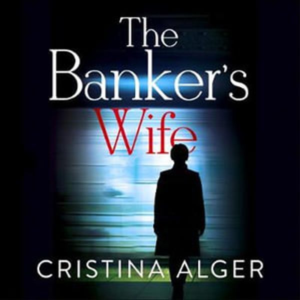 Cover Art for 9781473684737, The Banker's Wife: The addictive thriller that will keep you guessing by Cristina Alger