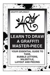 Cover Art for 9780988777293, Learn To Draw A Graffiti Master-Piece: Your Essential Guide To Tags, Bubble Letters, Wildstyle, Layout And Piecing by Graffiti Diplomacy