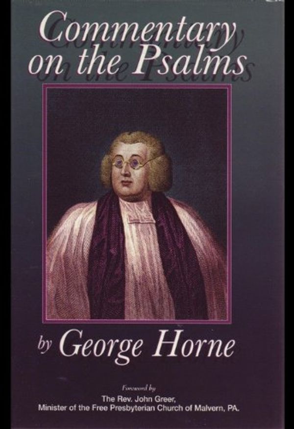 Cover Art for 9781889058030, A commentary on the book of Psalms: In which their literal or historical sense, as they relate to King David and the people of Israel, is illustrated; ... to all orders and degrees of Christians by George Horne