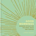 Cover Art for 9781856754194, Good Mornings: Morning Rituals for Wellness, Peace and Purpose by Linnea Dunne