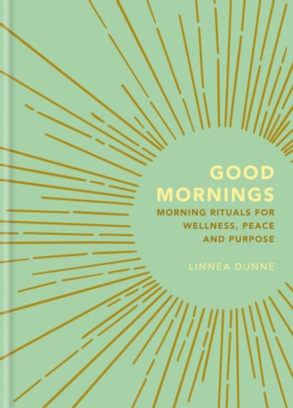 Cover Art for 9781856754194, Good Mornings: Morning Rituals for Wellness, Peace and Purpose by Linnea Dunne