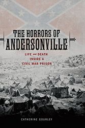Cover Art for 9780761342120, The Horrors of Andersonville: Life and Death Inside a Civil War Prison (Exceptional Social Studies Titles for Upper Grades) by Catherine Gourley