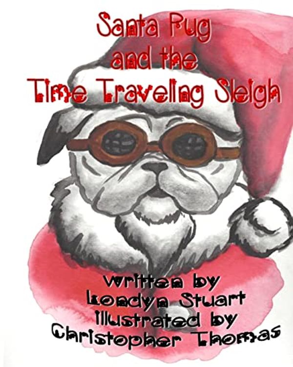 Cover Art for 9781519215703, Santa Pug and the Time Traveling Sleigh by Londyn Stuart,Christopher Thomas