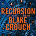 Cover Art for B07LCSPGTN, Recursion: From the Bestselling Author of Dark Matter Comes the Most Exciting, Twisty Thriller of the Year by Blake Crouch