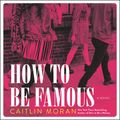Cover Art for 9780062848390, How to Be Famous by Caitlin Moran, Louise Brealey