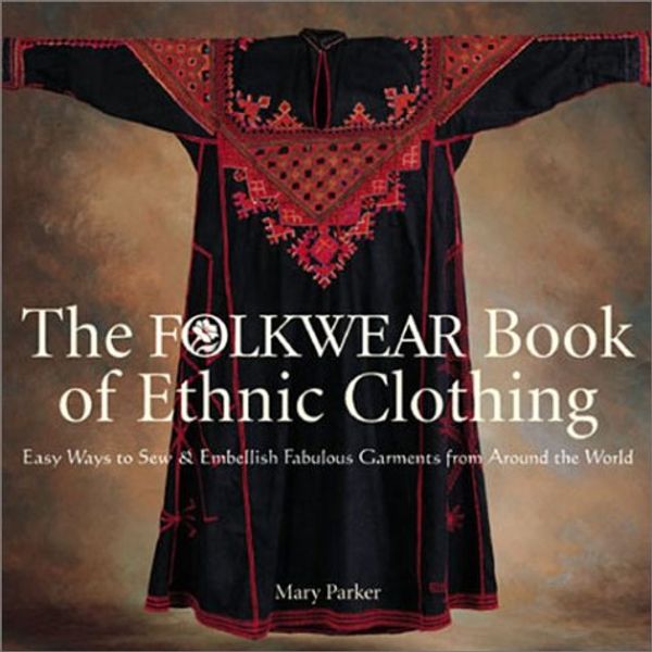Cover Art for 9781579901998, The Folkwear Book of Ethnic Clothing: Easy Ways to Sew and Embellish Fabulous Garments from Around the World by Mary S. Parker