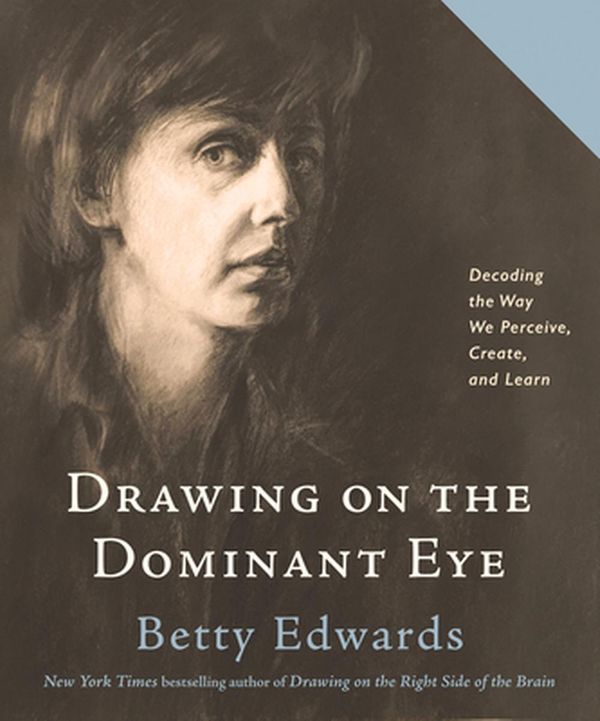 Cover Art for 9780593329641, Drawing on the Dominant Eye: Decoding the Way We Perceive, Create, and Learn by Betty Edwards